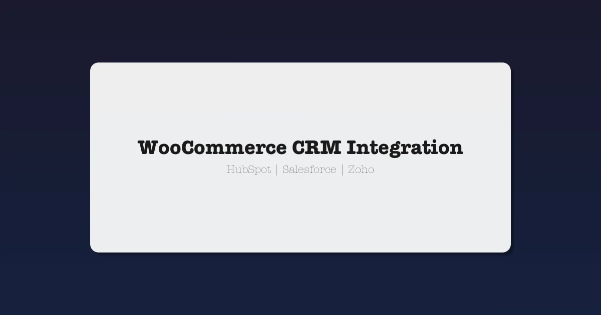 How to Integrate WooCommerce with Third-Party CRMs (HubSpot, Salesforce, Zoho)