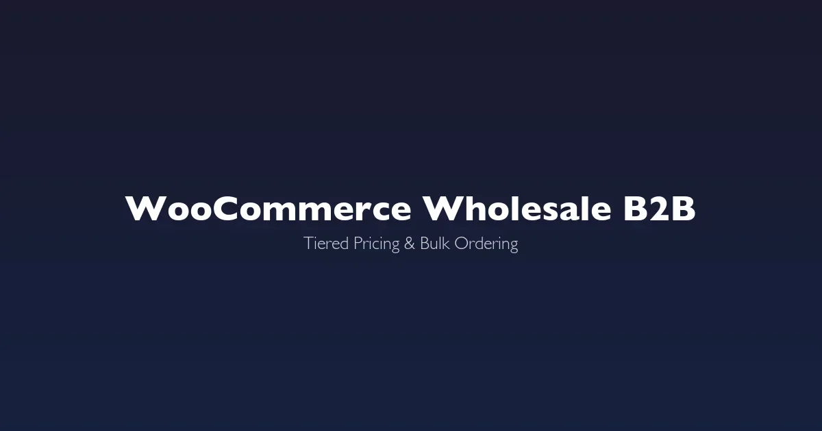 How to Configure WooCommerce for Wholesale B2B Ordering and Tiered Pricing