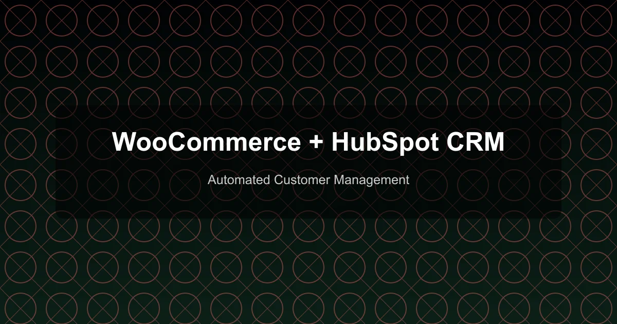 How to Integrate WooCommerce with HubSpot CRM for Automated Customer Management