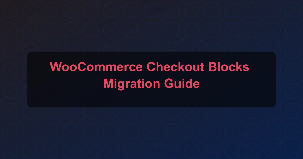 WooCommerce Checkout Blocks: Complete Migration Guide from Classic Checkout