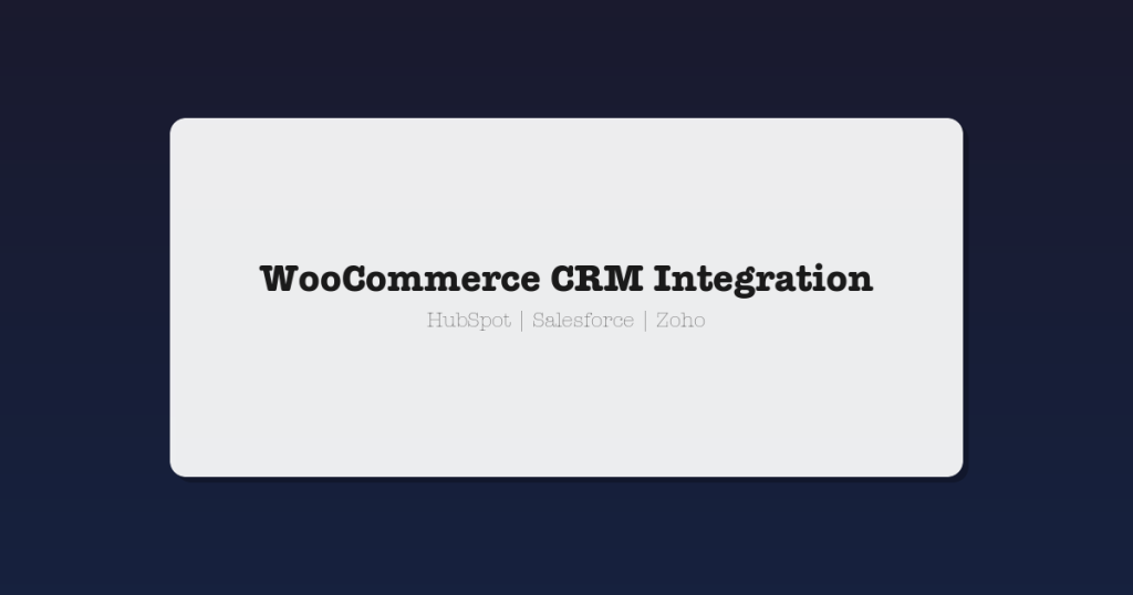 How to Integrate WooCommerce with Third-Party CRMs including HubSpot Salesforce and Zoho