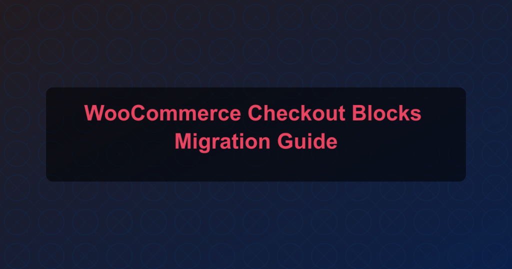 WooCommerce Checkout Blocks Migration Guide