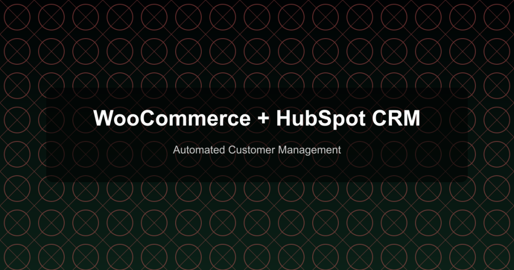 WooCommerce + HubSpot CRM - Automated Customer Management